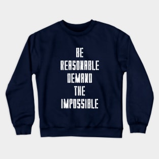 BE REASONABLE DEMAND THE IMPOSSIBLE Crewneck Sweatshirt